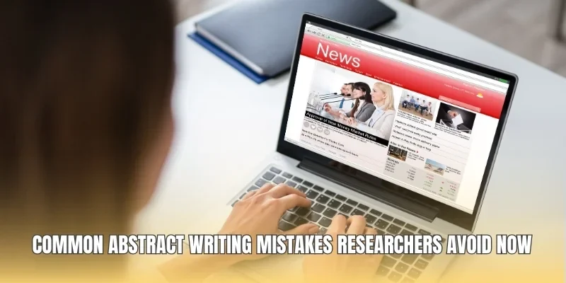 Common Abstract Writing Mistakes Researchers Avoid Now